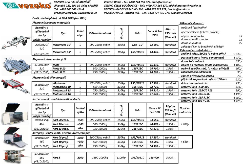 105kg 4,50-10" 13 690,- standard zakládací klín (u brzděných přívěsů) 410 Vybavení na objednávku : Micromoto 13" I. 290-750kg nebrž. 105kg 155/70R13 14 440,- standard (3210x1320) zesílená nápr.