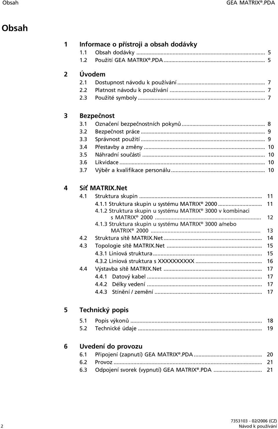 5 Náhradní součásti... 10 3.6 Likvidace... 10 3.7 Výběr a kvalifikace personálu... 10 4 Sí MATRIX.Net 4.1 Struktura skupin... 11 4.1.1 Struktura skupin u systému MATRIX 2000... 11 4.1.2 Struktura skupin u systému MATRIX 3000 v kombinaci s MATRIX 2000.