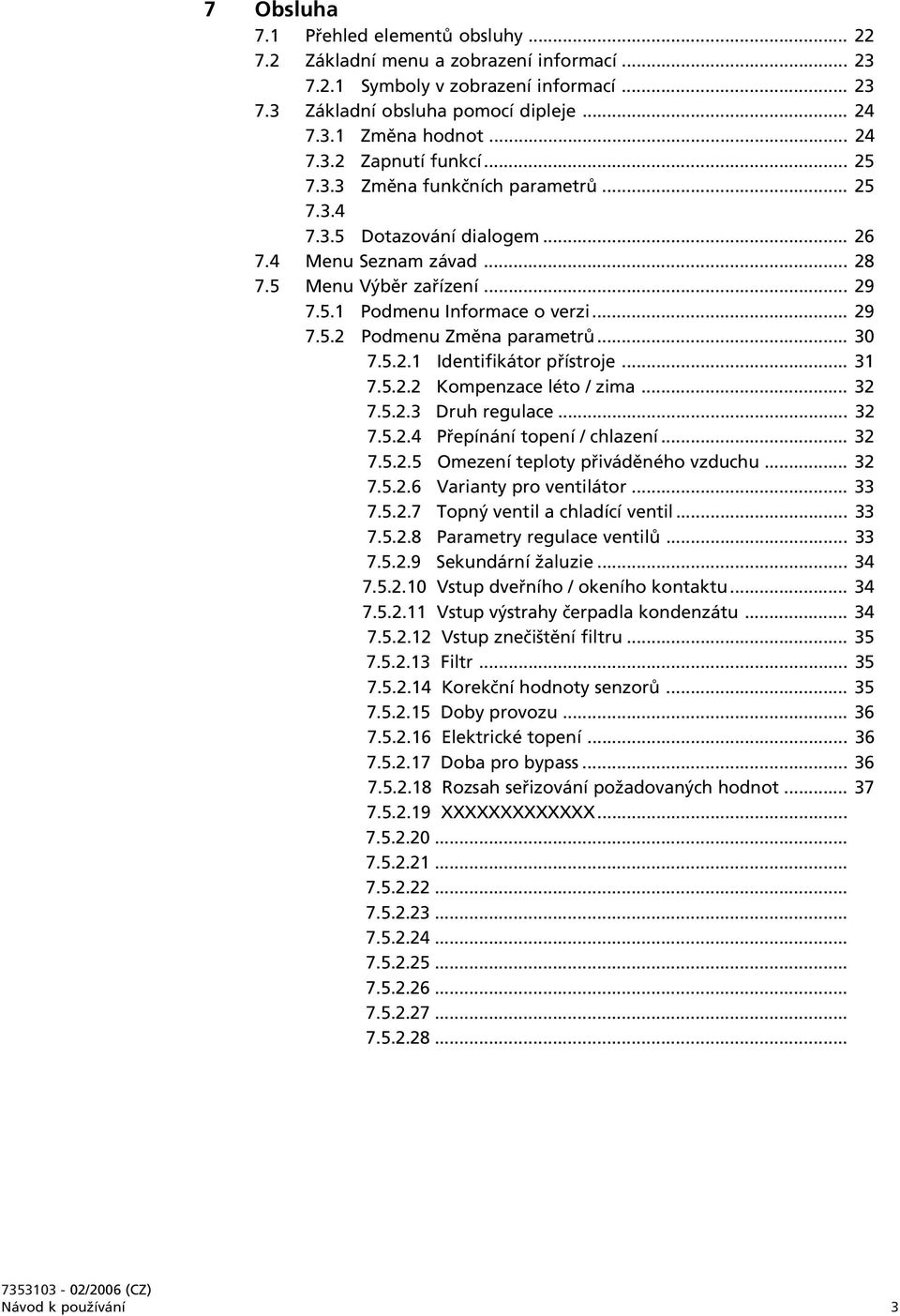 .. 30 7.5.2.1 Identifikátor přístroje... 31 7.5.2.2 Kompenzace léto / zima... 32 7.5.2.3 Druh regulace... 32 7.5.2.4 Přepínání topení / chlazení... 32 7.5.2.5 Omezení teploty přiváděného vzduchu.