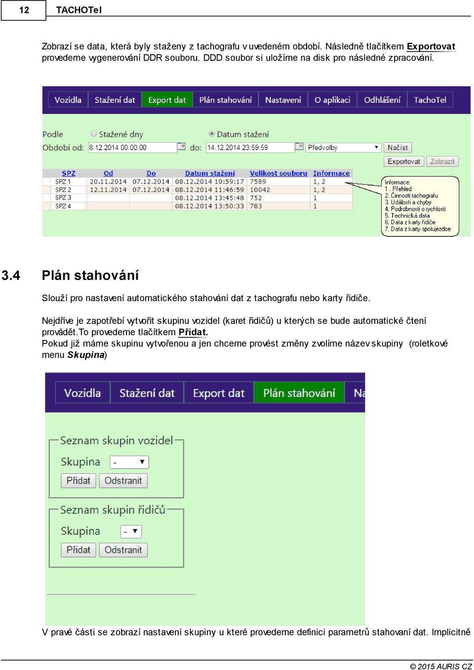 Nejdříve je zapotřebí vytvořit skupinu vozidel (karet řidičů) u kterých se bude automatické čtení provádět.to provedeme tlačítkem Přidat.