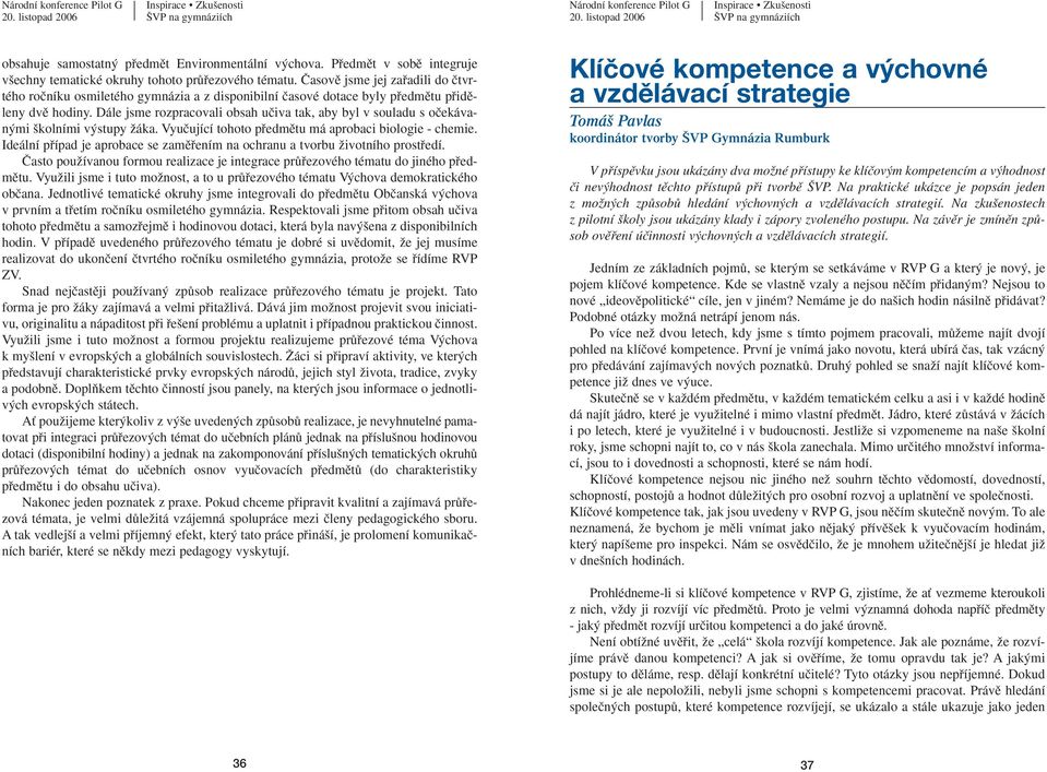 Dále jsme rozpracovali obsah uãiva tak, aby byl v souladu s oãekávan mi kolními v stupy Ïáka. Vyuãující tohoto pfiedmûtu má aprobaci biologie - chemie.