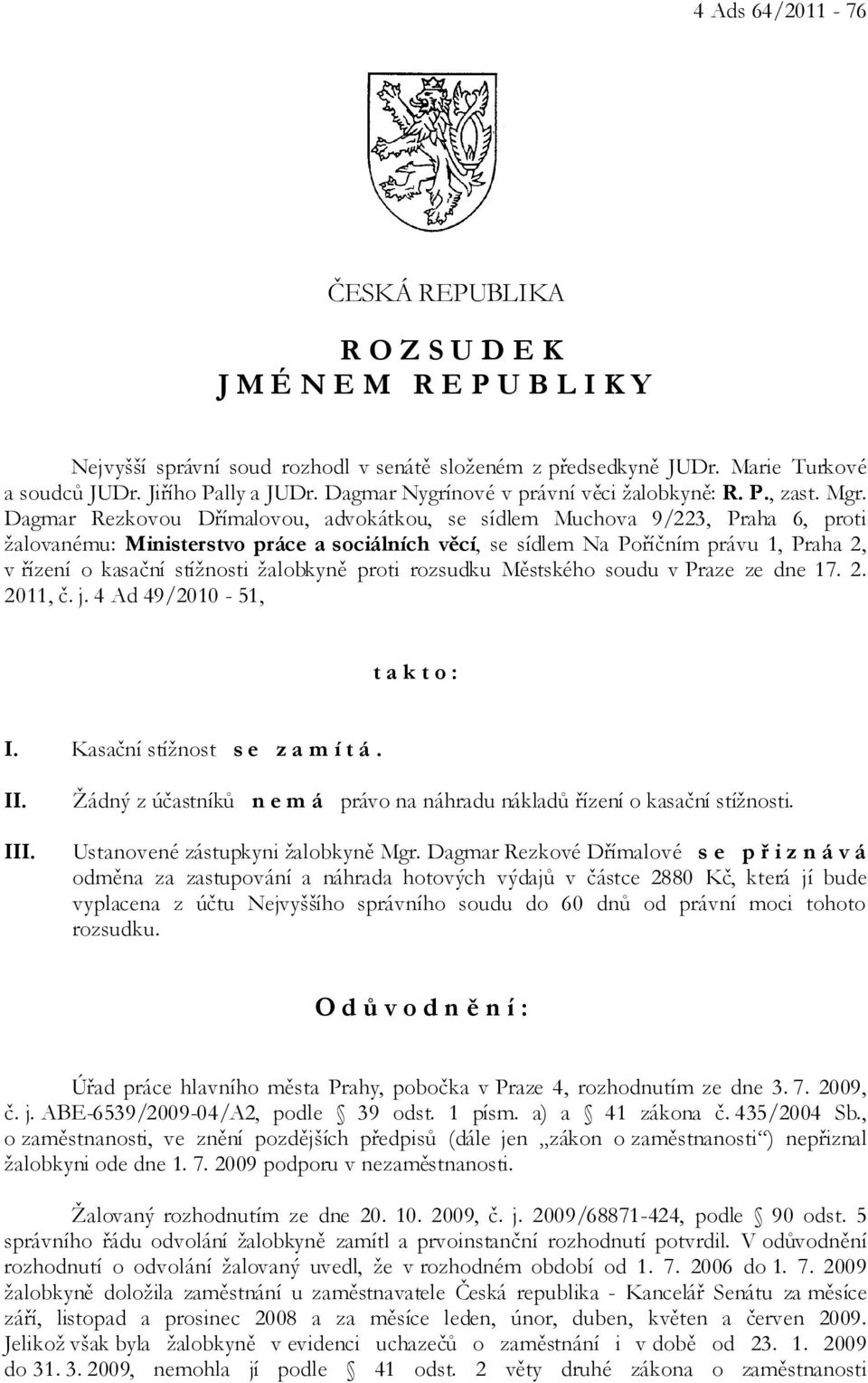 Dagmar Rezkovou Dřímalovou, advokátkou, se sídlem Muchova 9/223, Praha 6, proti žalovanému: Ministerstvo práce a sociálních věcí, se sídlem Na Poříčním právu 1, Praha 2, v řízení o kasační stížnosti