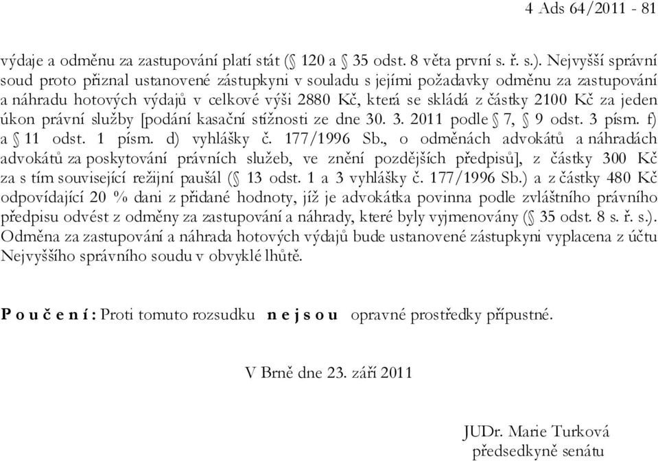 jeden úkon právní služby [podání kasační stížnosti ze dne 30. 3. 2011 podle 7, 9 odst. 3 písm. f) a 11 odst. 1 písm. d) vyhlášky č. 177/1996 Sb.