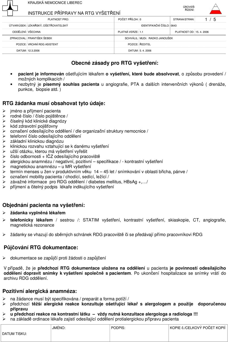 2006 Obecné zásady pro RTG vyšetření: pacient je informován ošetřujícím lékařem o vyšetření, které bude absolvovat, o způsobu provedení / možných komplikacích / nezbytný je písemný souhlas pacienta u