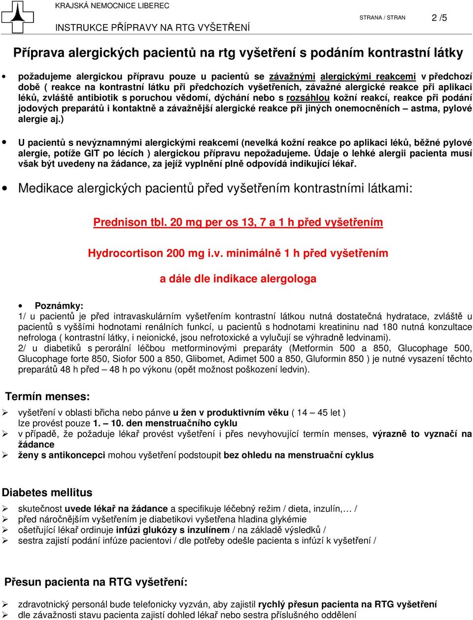 jodových preparátů i kontaktně a závažnější alergické reakce při jiných onemocněních astma, pylové alergie aj.