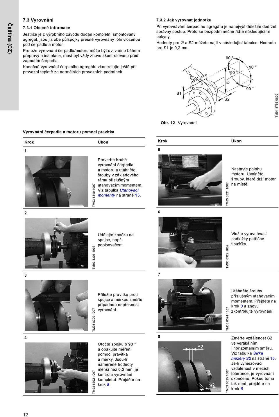 Protože vyrovnání čerpadla/motoru může být ovlivněno během přepravy a instalace, musí být vždy znovu zkontrolováno před zapnutím čerpadla. Hodnoty pro a S2 můžete najít v následující tabulce.