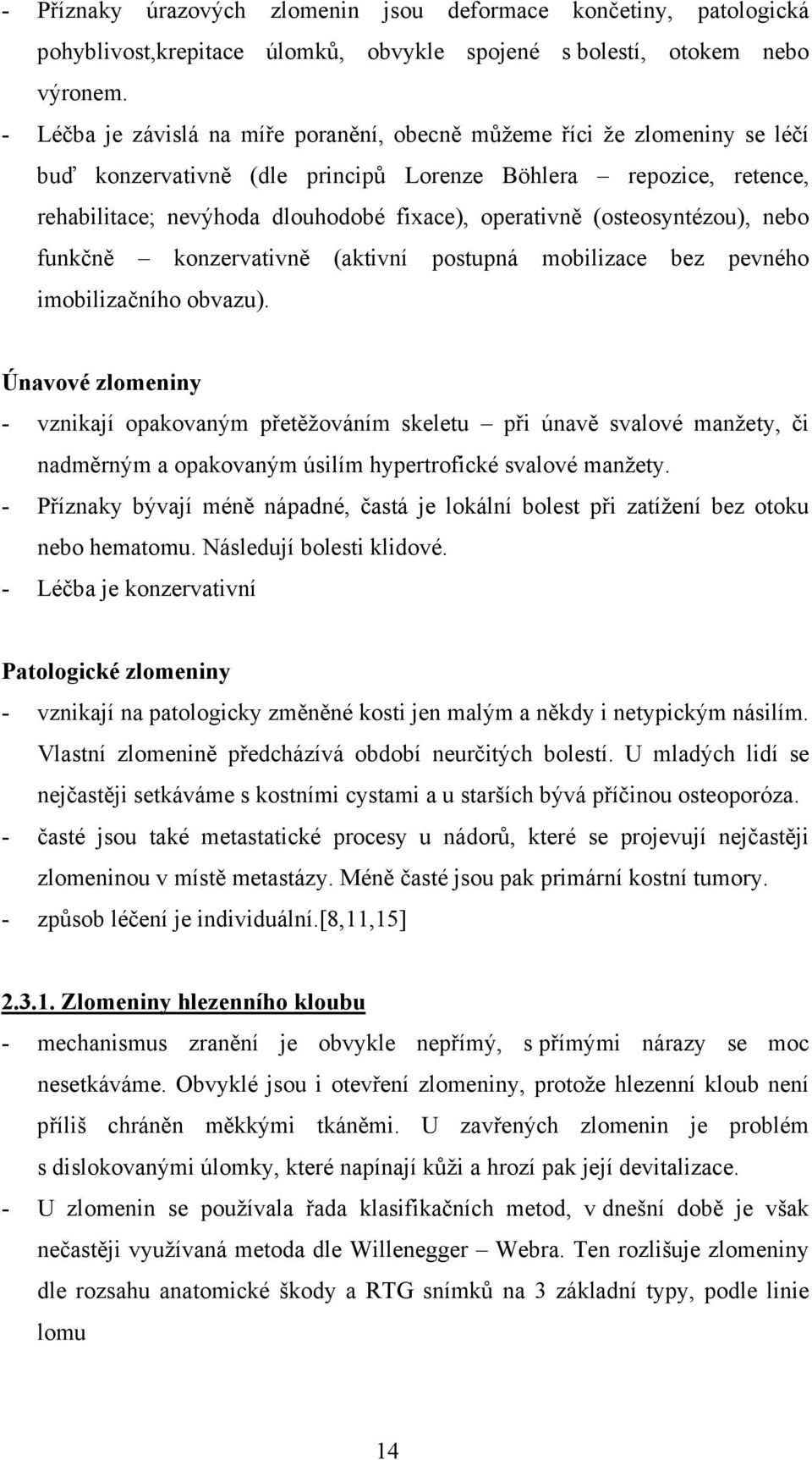 (osteosyntézou), nebo funkčně konzervativně (aktivní postupná mobilizace bez pevného imobilizačního obvazu).