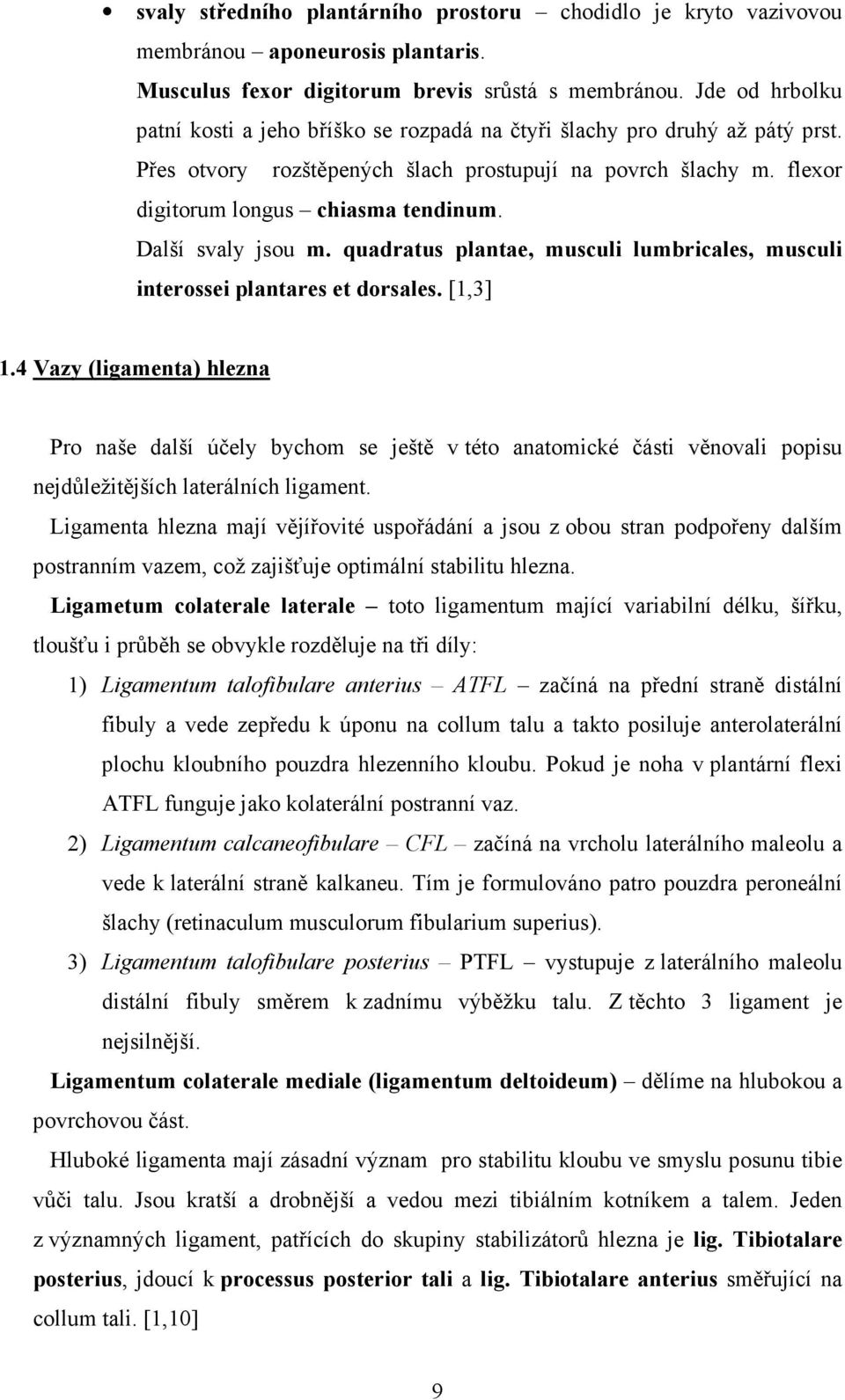 Další svaly jsou m. quadratus plantae, musculi lumbricales, musculi interossei plantares et dorsales. [1,3] 1.
