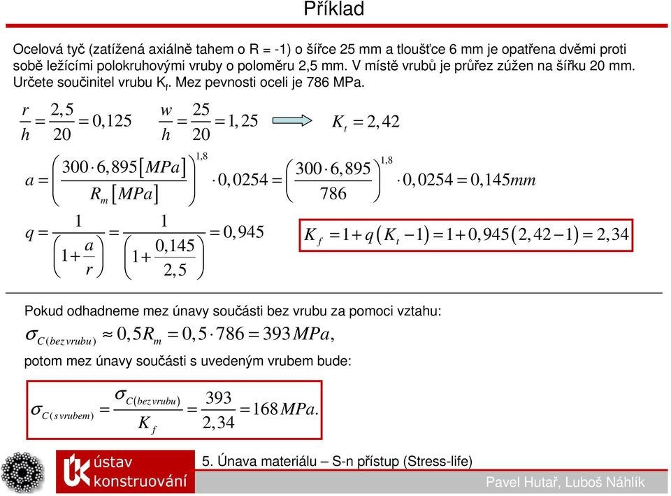 r 2,5 0,125 h = 20 = w 25 1, 25 h = 20 = K 2,42 t = 1,8 300 6,895 300 6,895 a = 0, 0254 = 0, 0254 = 0,145mm R m 786 1 1 q = = = 0,945 K f = 1+ q ( Kt 1) = 1+ 0,945( 2, 42 1)