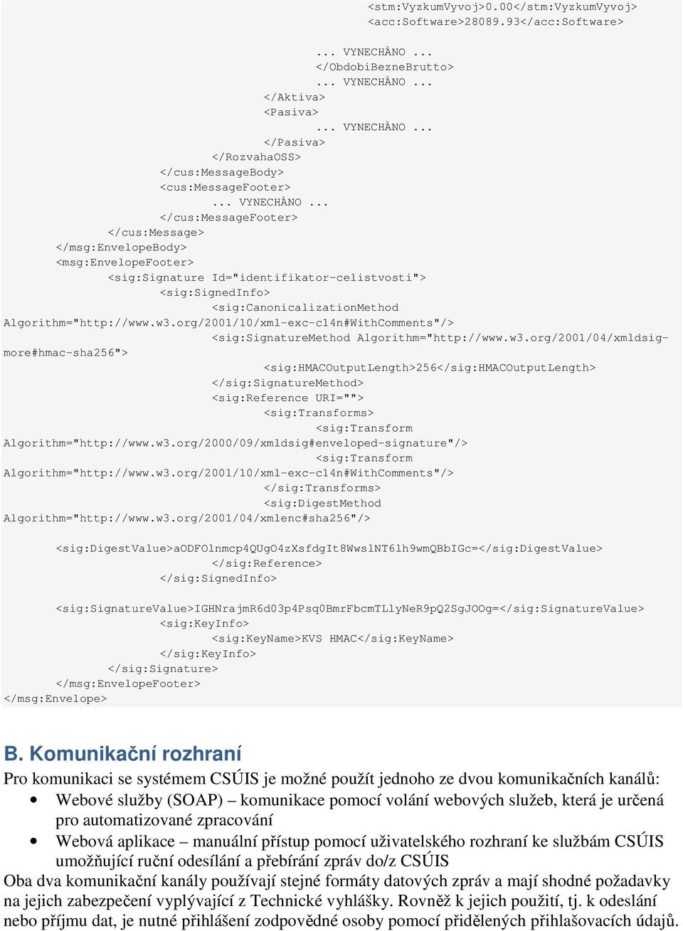 .. </cus:messagefooter> </cus:message> </msg:envelopebody> <msg:envelopefooter> <sig:signature Id="identifikator-celistvosti"> <sig:signedinfo> <sig:canonicalizationmethod Algorithm="http://www.w3.