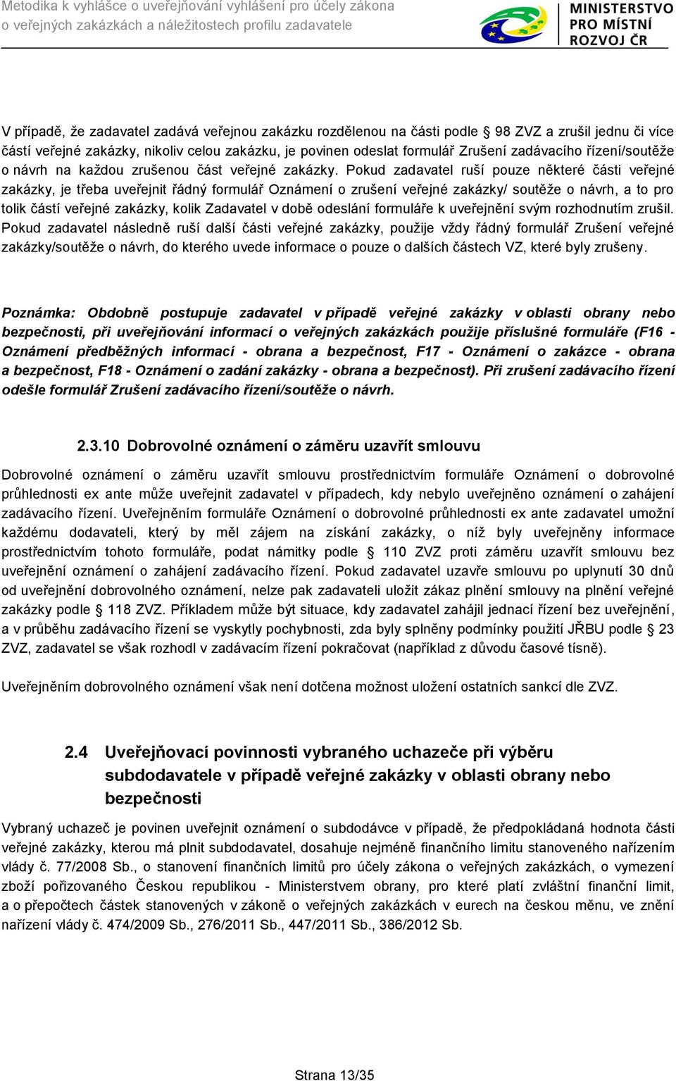 Pokud zadavatel ruší pouze některé části veřejné zakázky, je třeba uveřejnit řádný formulář Oznámení o zrušení veřejné zakázky/ soutěže o návrh, a to pro tolik částí veřejné zakázky, kolik Zadavatel