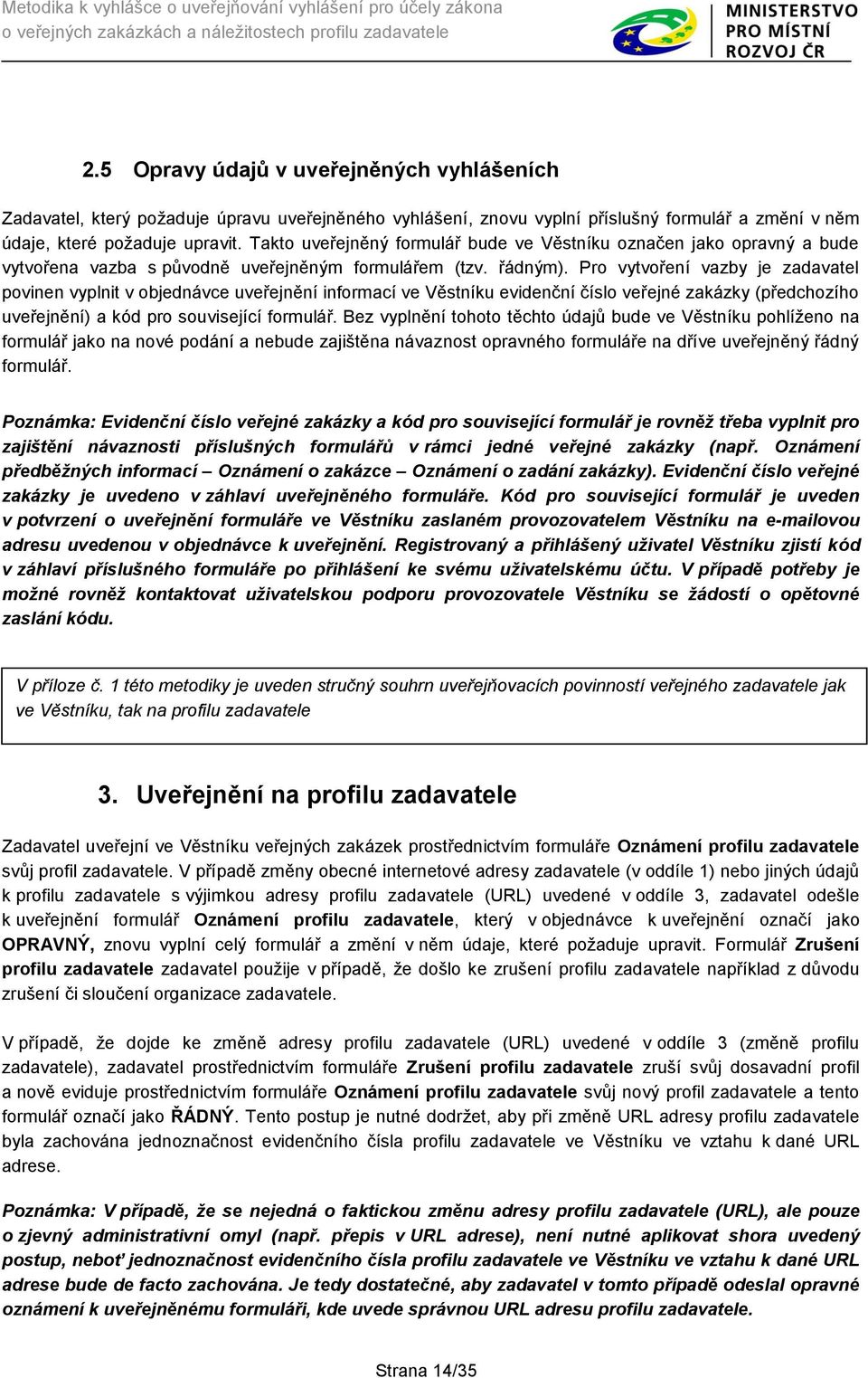 Pro vytvoření vazby je zadavatel povinen vyplnit v objednávce uveřejnění informací ve Věstníku evidenční číslo veřejné zakázky (předchozího uveřejnění) a kód pro související formulář.