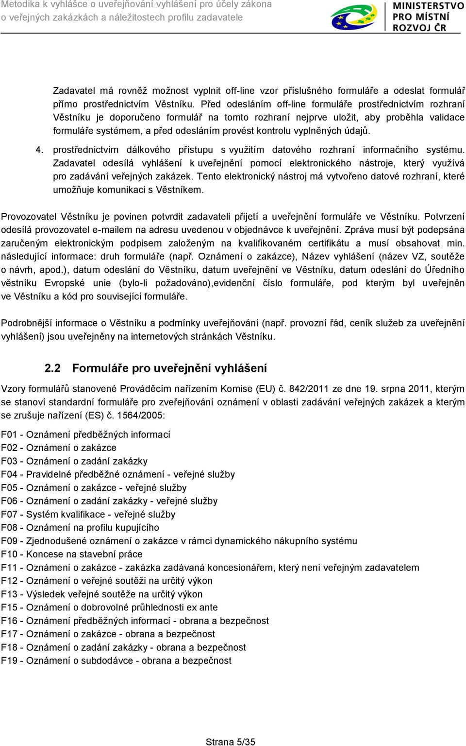 kontrolu vyplněných údajů. 4. prostřednictvím dálkového přístupu s využitím datového rozhraní informačního systému.