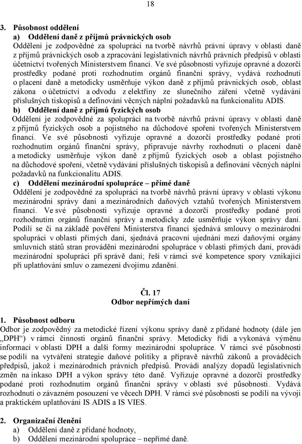 Ve své působnosti vyřizuje opravné a dozorčí prostředky podané proti rozhodnutím orgánů finanční správy, vydává rozhodnutí o placení daně a metodicky usměrňuje výkon daně z příjmů právnických osob,