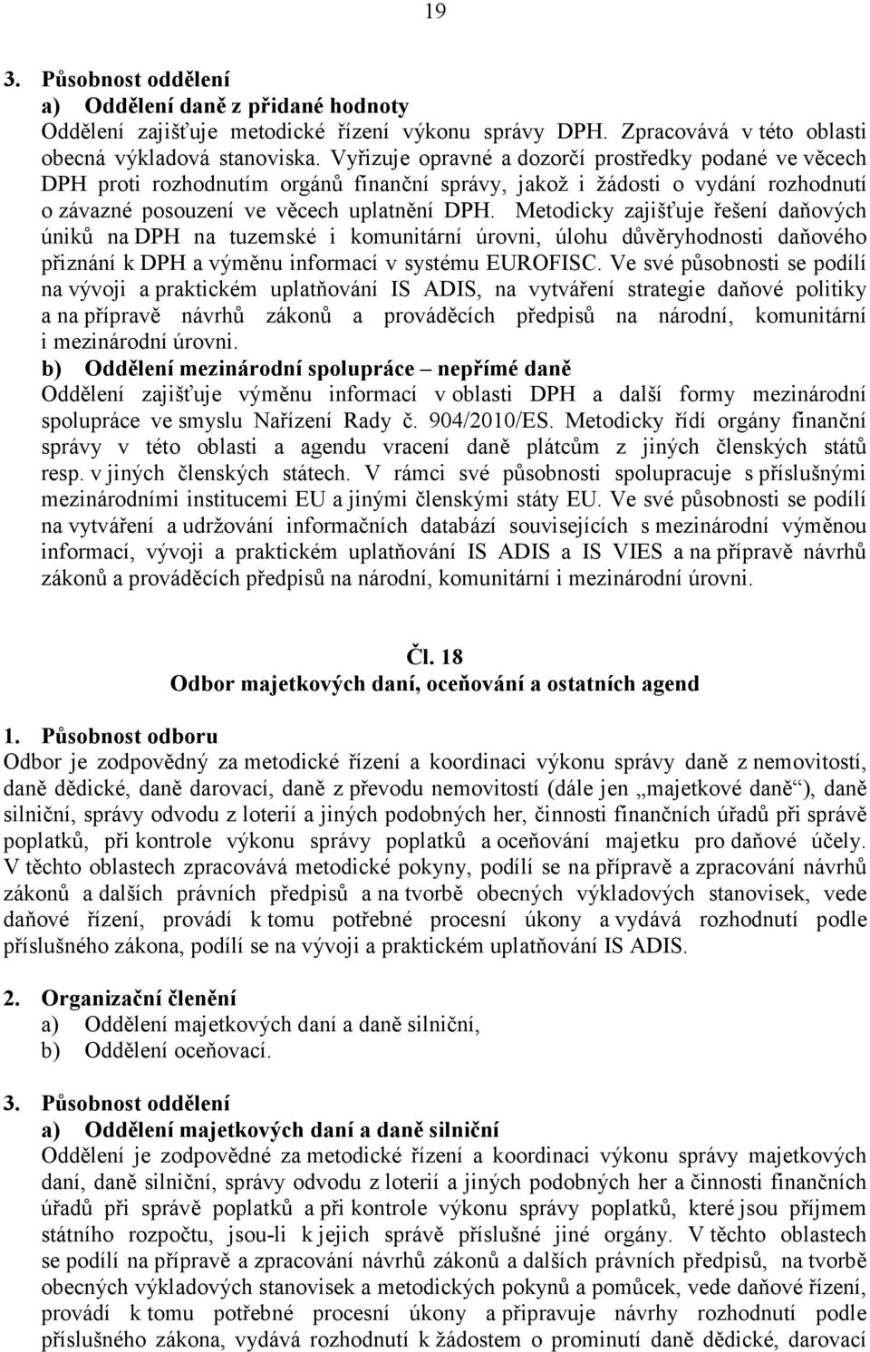 Metodicky zajišťuje řešení daňových úniků na DPH na tuzemské i komunitární úrovni, úlohu důvěryhodnosti daňového přiznání k DPH a výměnu informací v systému EUROFISC.