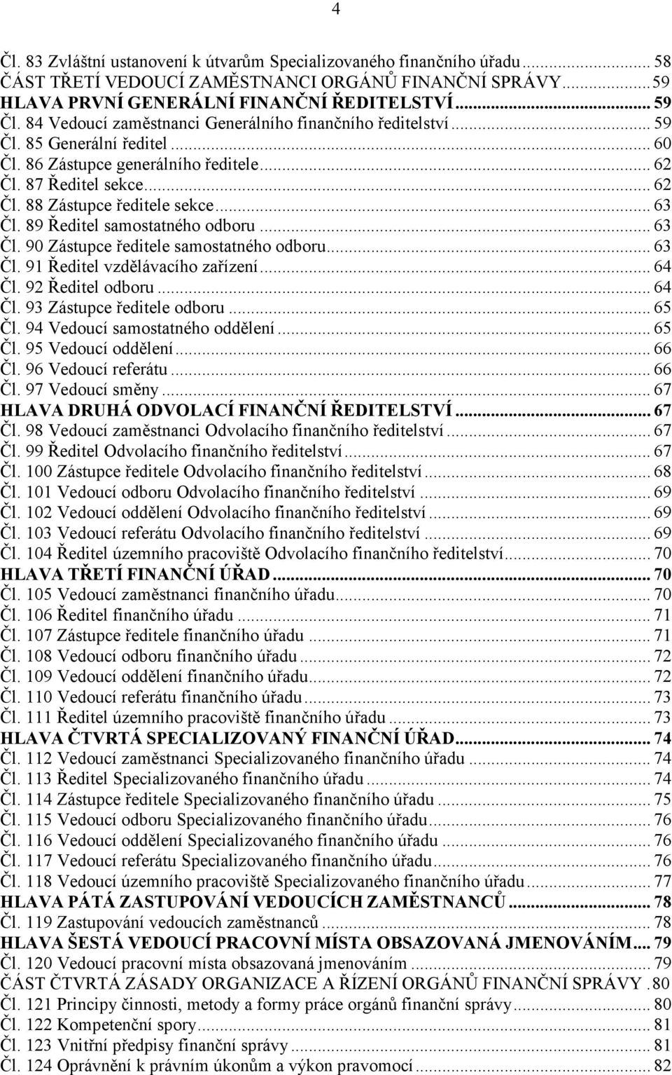 .. 63 Čl. 89 Ředitel samostatného odboru... 63 Čl. 90 Zástupce ředitele samostatného odboru... 63 Čl. 91 Ředitel vzdělávacího zařízení... 64 Čl. 92 Ředitel odboru... 64 Čl. 93 Zástupce ředitele odboru.
