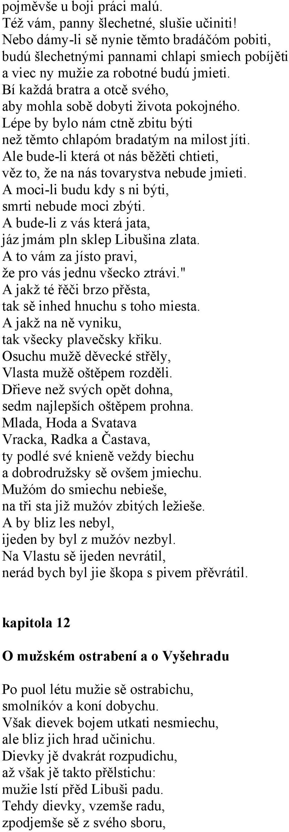 Bí každá bratra a otcě svého, aby mohla sobě dobyti života pokojného. Lépe by bylo nám ctně zbitu býti než těmto chlapóm bradatým na milost jíti.
