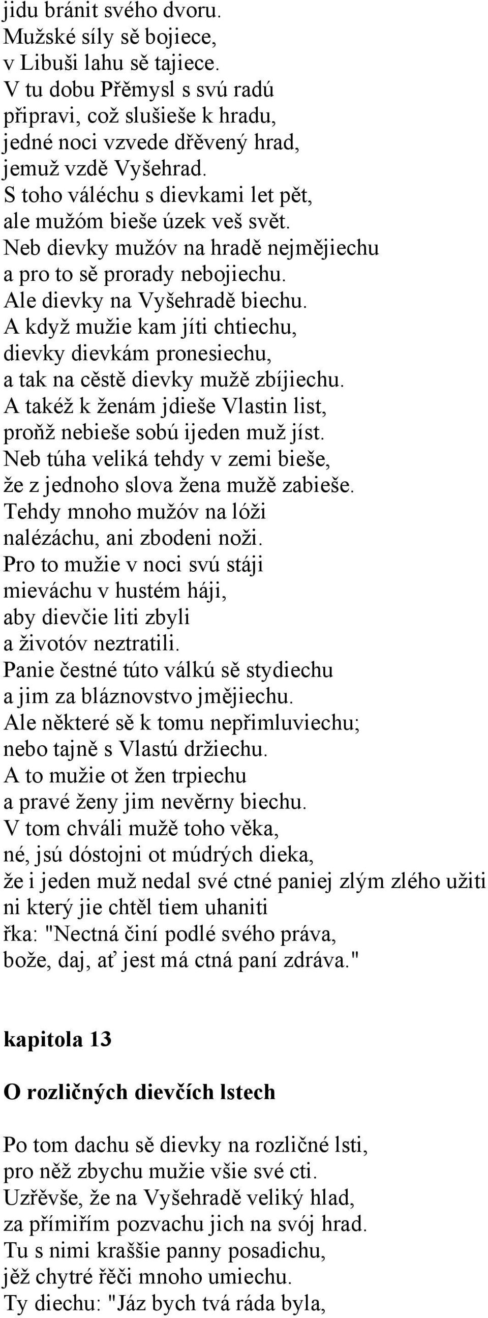 A když mužie kam jíti chtiechu, dievky dievkám pronesiechu, a tak na cěstě dievky mužě zbíjiechu. A takéž k ženám jdieše Vlastin list, proňž nebieše sobú ijeden muž jíst.