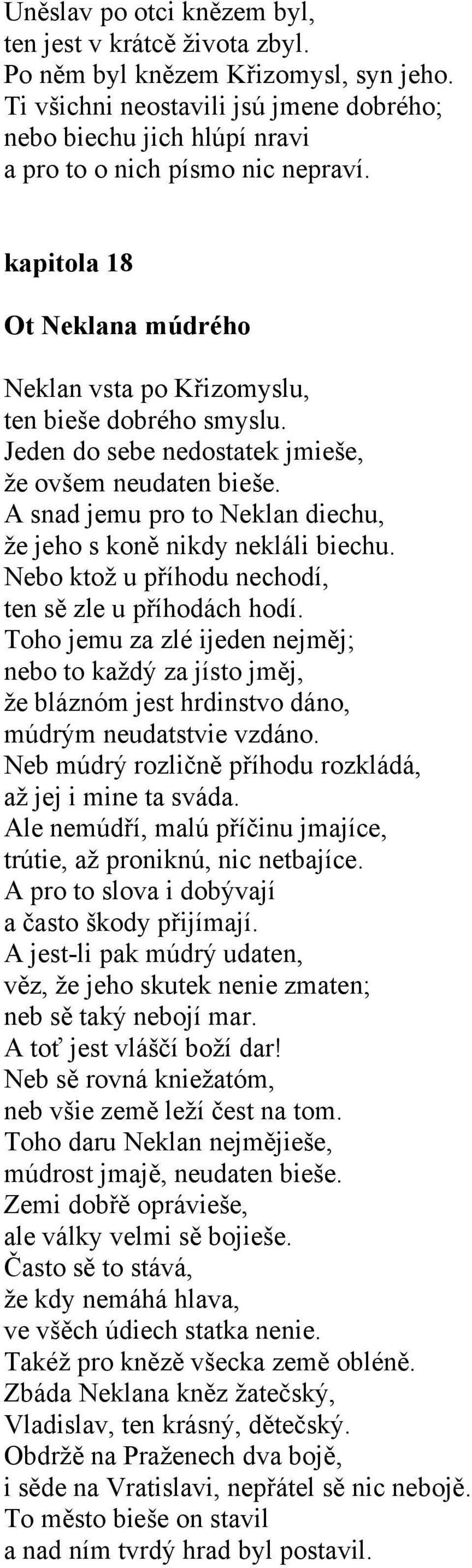 Jeden do sebe nedostatek jmieše, že ovšem neudaten bieše. A snad jemu pro to Neklan diechu, že jeho s koně nikdy nekláli biechu. Nebo ktož u příhodu nechodí, ten sě zle u příhodách hodí.