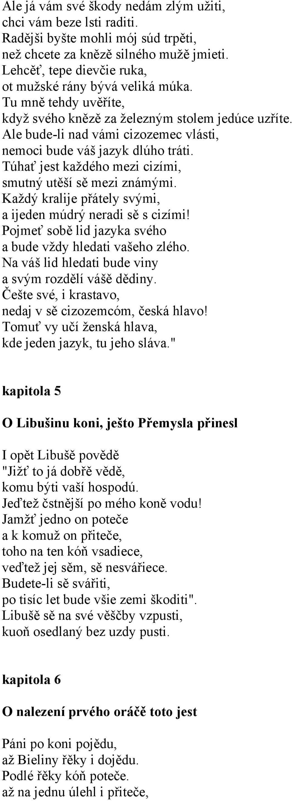 Ale bude-li nad vámi cizozemec vlásti, nemoci bude váš jazyk dlúho tráti. Túhať jest každého mezi cizími, smutný utěší sě mezi známými. Každý kralije přátely svými, a ijeden múdrý neradi sě s cizími!