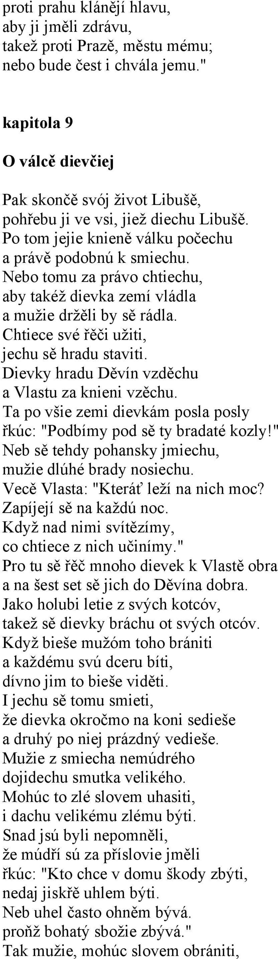Nebo tomu za právo chtiechu, aby takéž dievka zemí vládla a mužie držěli by sě rádla. Chtiece své řěči užiti, jechu sě hradu staviti. Dievky hradu Děvín vzděchu a Vlastu za knieni vzěchu.