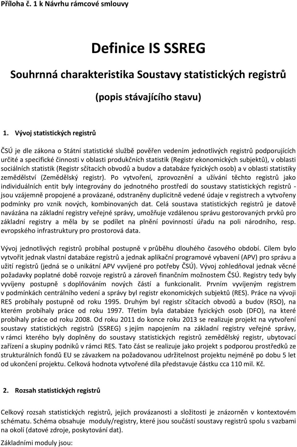 ekonomických subjektů), v oblasti sociálních statistik (Registr sčítacích obvodů a budov a databáze fyzických osob) a v oblasti statistiky zemědělství (Zemědělský registr).