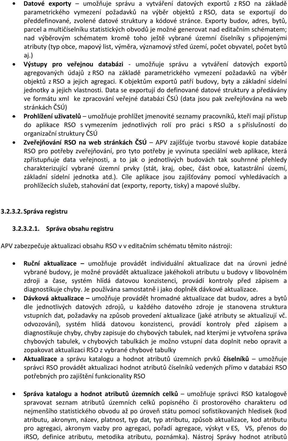 Exporty budov, adres, bytů, parcel a multičíselníku statistických obvodů je možné generovat nad editačním schématem; nad výběrovým schématem kromě toho ještě vybrané územní číselníky s připojenými