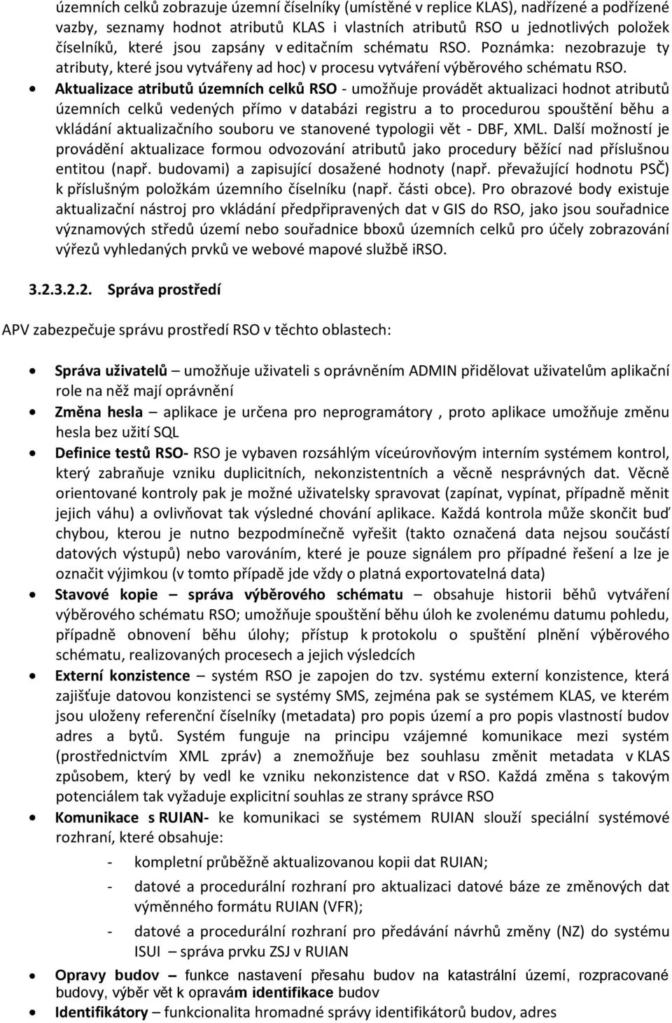 Aktualizace atributů územních celků RSO - umožňuje provádět aktualizaci hodnot atributů územních celků vedených přímo v databázi registru a to procedurou spouštění běhu a vkládání aktualizačního
