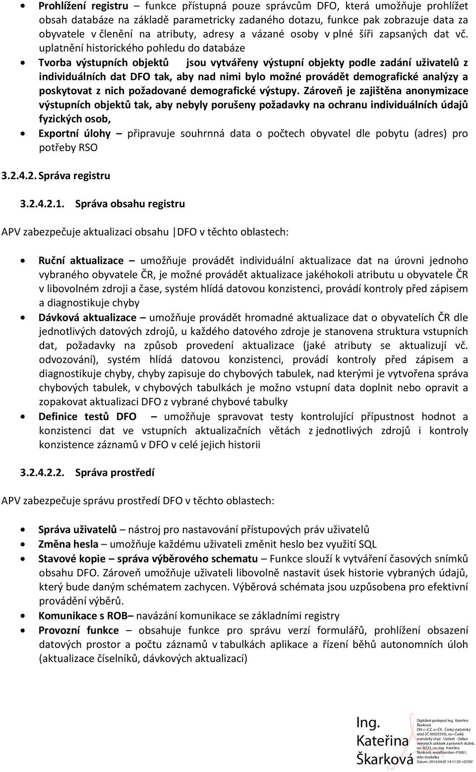 uplatnění historického pohledu do databáze Tvorba výstupních objektů jsou vytvářeny výstupní objekty podle zadání uživatelů z individuálních dat DFO tak, aby nad nimi bylo možné provádět demografické