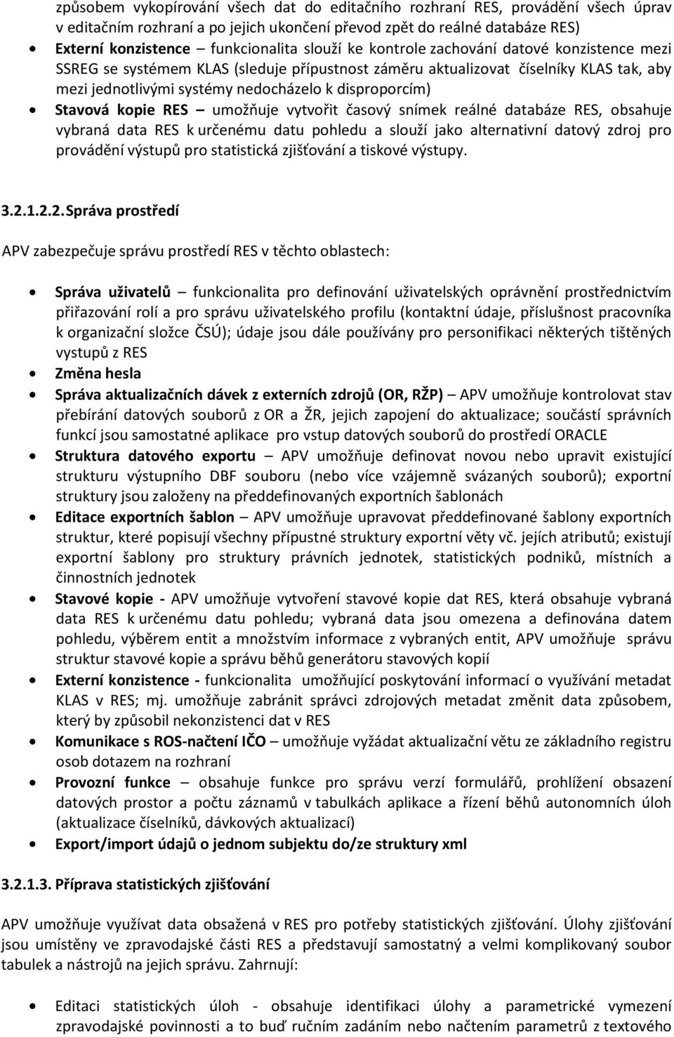 Stavová kopie RES umožňuje vytvořit časový snímek reálné databáze RES, obsahuje vybraná data RES k určenému datu pohledu a slouží jako alternativní datový zdroj pro provádění výstupů pro statistická