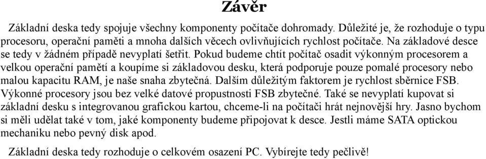 Pokud budeme chtít počítač osadit výkonným procesorem a velkou operační pamětí a koupíme si základovou desku, která podporuje pouze pomalé procesory nebo malou kapacitu RAM, je naše snaha zbytečná.