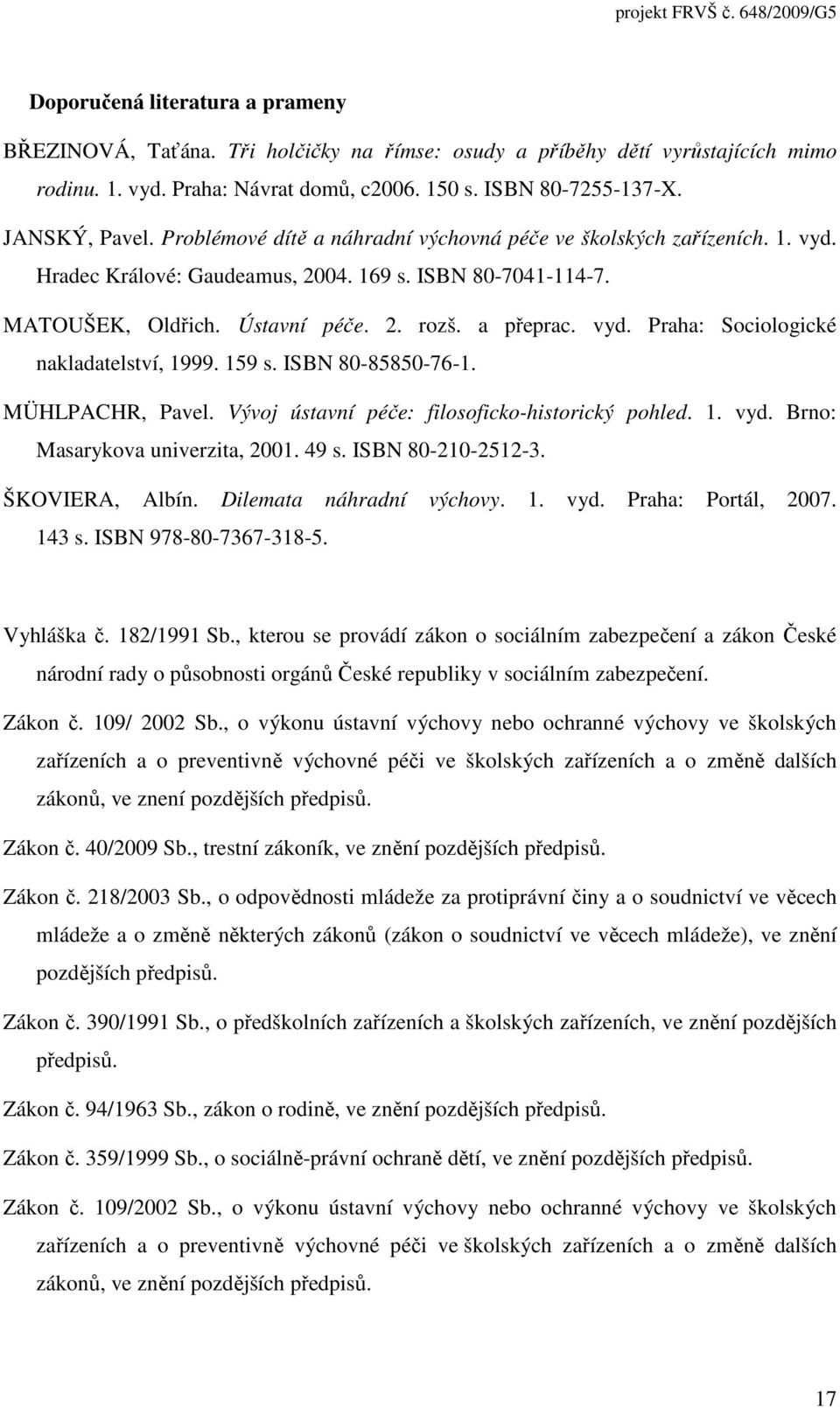 159 s. ISBN 80-85850-76-1. MÜHLPACHR, Pavel. Vývoj ústavní péče: filosoficko-historický pohled. 1. vyd. Brno: Masarykova univerzita, 2001. 49 s. ISBN 80-210-2512-3. ŠKOVIERA, Albín.