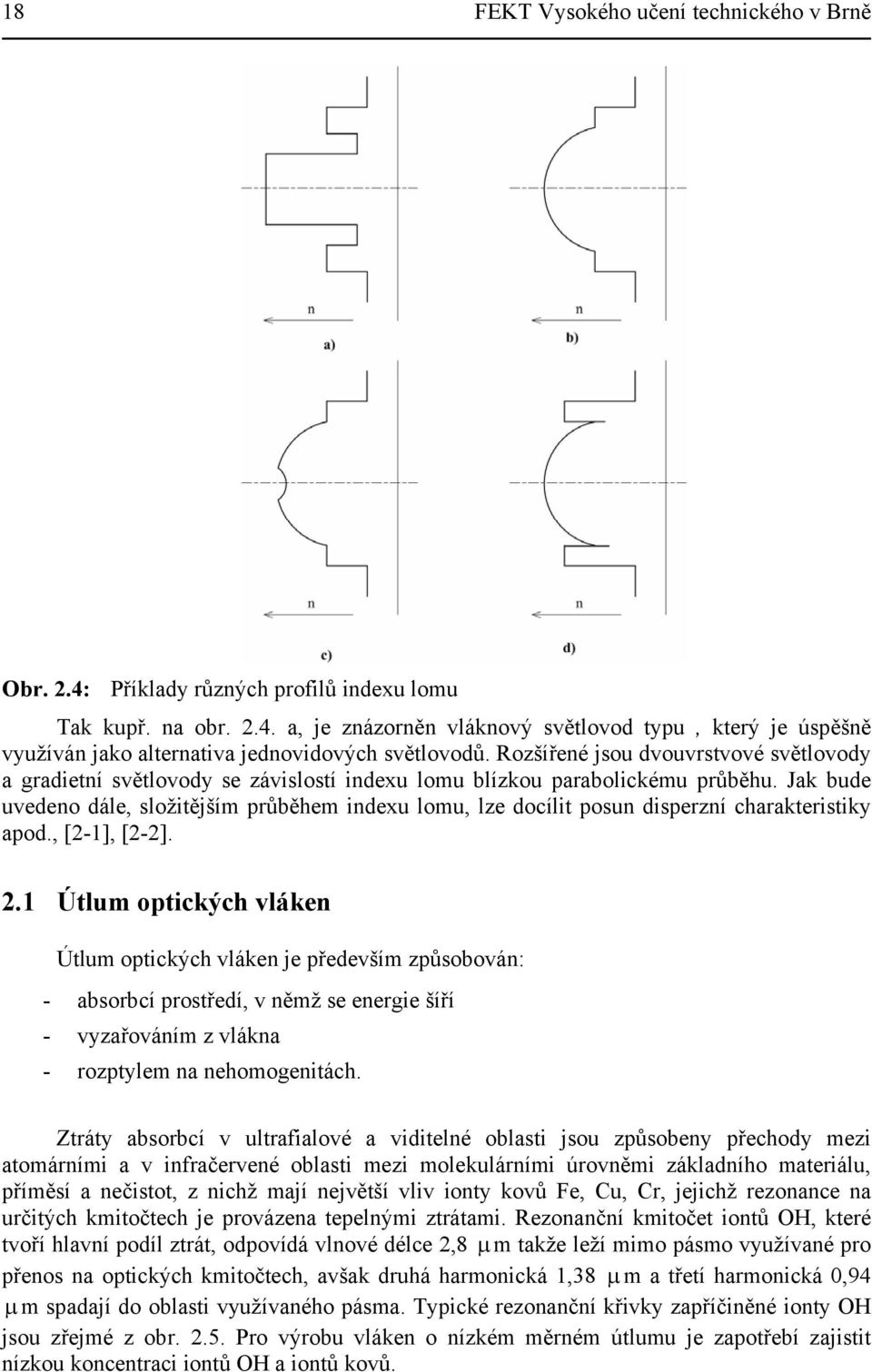 Jak bude uvedeno dále, složitějším průběhem indexu lomu, lze docílit posun disperzní charakteristiky apod., [2-1], [2-2]. 2.