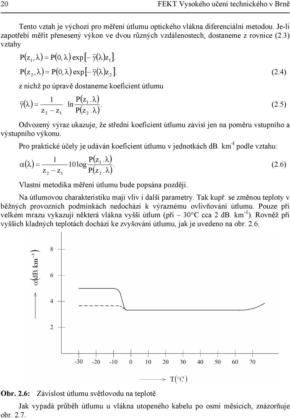 λ) ( z. ). 1 P γ ( λ) = ln (2.5) z z P 2 1 2 λ Odvozený výraz ukazuje, že střední koeficient útlumu závisí jen na poměru vstupního a výstupního výkonu.