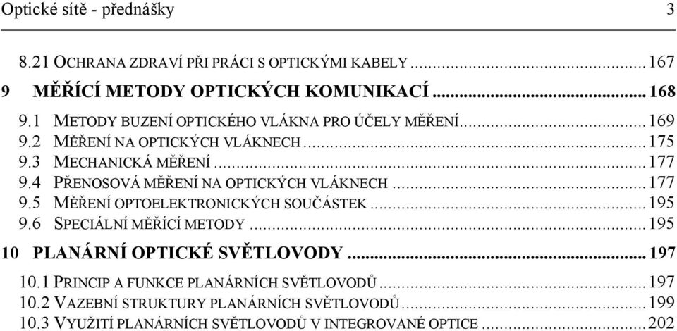 4 PŘENOSOVÁ MĚŘENÍ NA OPTICKÝCH VLÁKNECH...177 9.5 MĚŘENÍ OPTOELEKTRONICKÝCH SOUČÁSTEK...195 9.6 SPECIÁLNÍ MĚŘÍCÍ METODY.