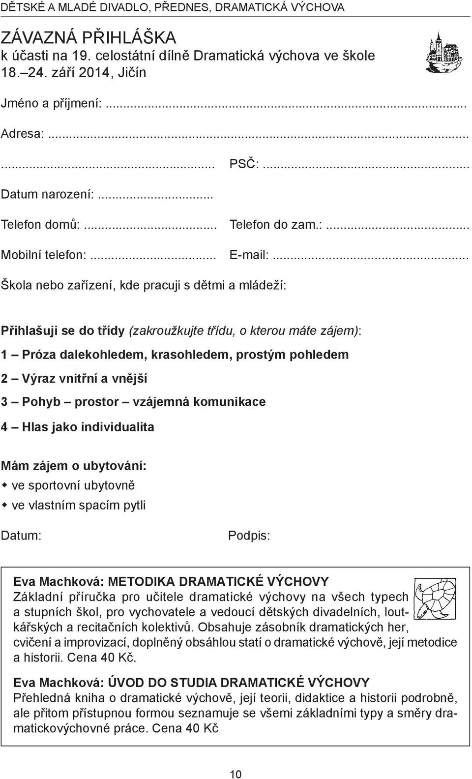 .. Škola nebo zařízení, kde pracuji s dětmi a mládeží: Přihlašuji se do třídy (zakroužkujte třídu, o kterou máte zájem): 1 Próza dalekohledem, krasohledem, prostým pohledem 2 Výraz vnitřní a vnější 3
