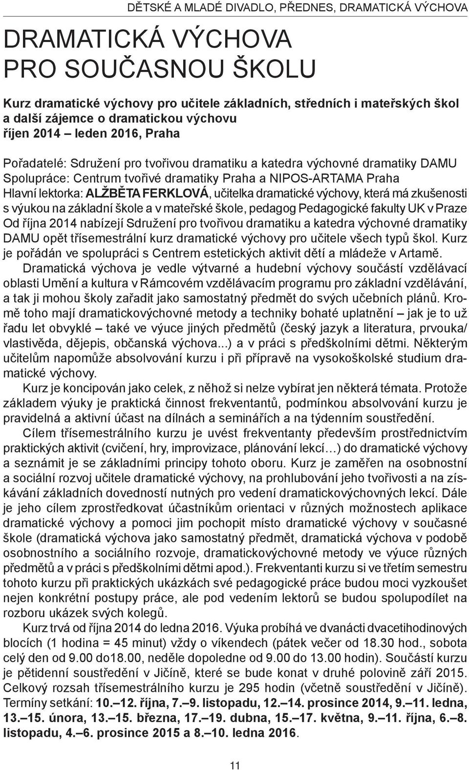 Alžběta Ferklová, učitelka dramatické výchovy, která má zkušenosti s výukou na základní škole a v mateřské škole, pedagog Pedagogické fakulty UK v Praze Od října 2014 nabízejí Sdružení pro tvořivou
