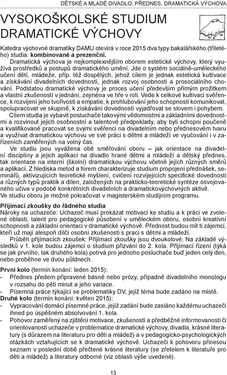 též dospělých, jehož cílem je jednak estetická kultivace a získávání divadelních dovedností, jednak rozvoj osobnosti a prosociálního chování.