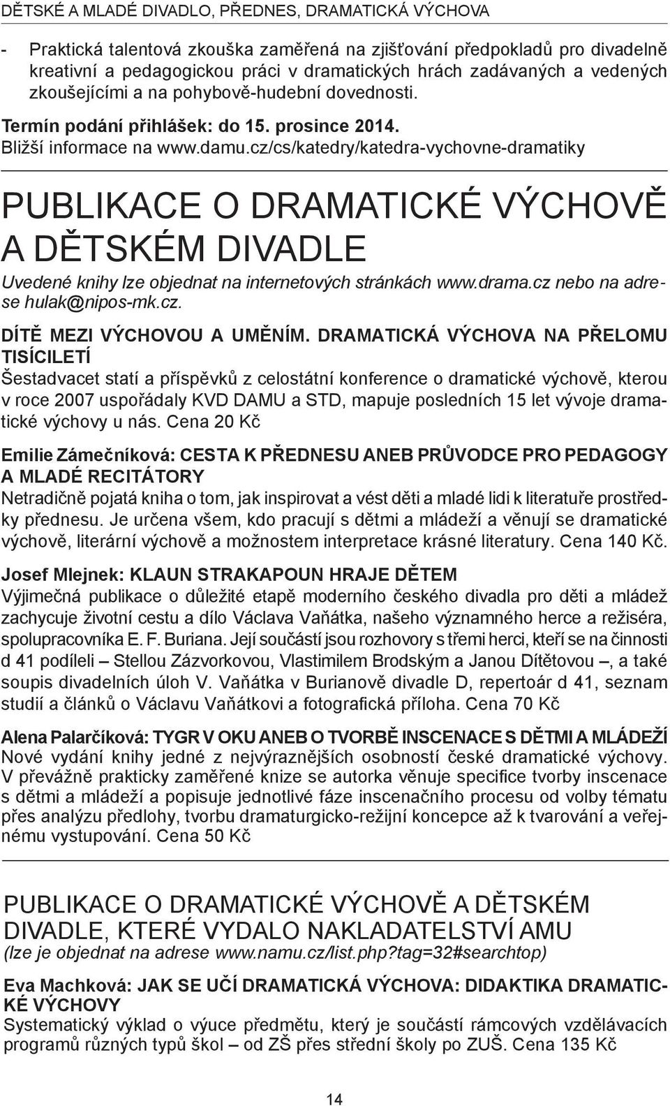 cz/cs/katedry/katedra-vychovne-dramatiky PUBLIKACE O DRAMATICKÉ VÝCHOVĚ A DĚTSKÉM DIVADLE Uvedené knihy lze objednat na internetových stránkách www.drama.cz nebo na adrese hulak@nipos-mk.cz. Dítě mezi výchovou a uměním.