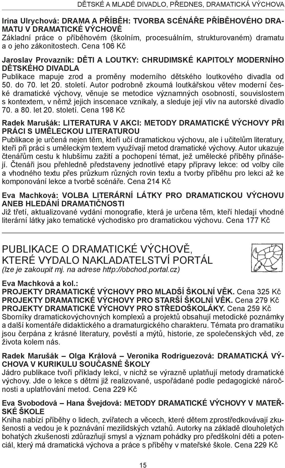 Cena 106 Kč Jaroslav Provazník: Děti a loutky: Chrudimské kapitoly moderního dětského divadla Publikace mapuje zrod a proměny moderního dětského loutkového divadla od 50. do 70. let 20. století.