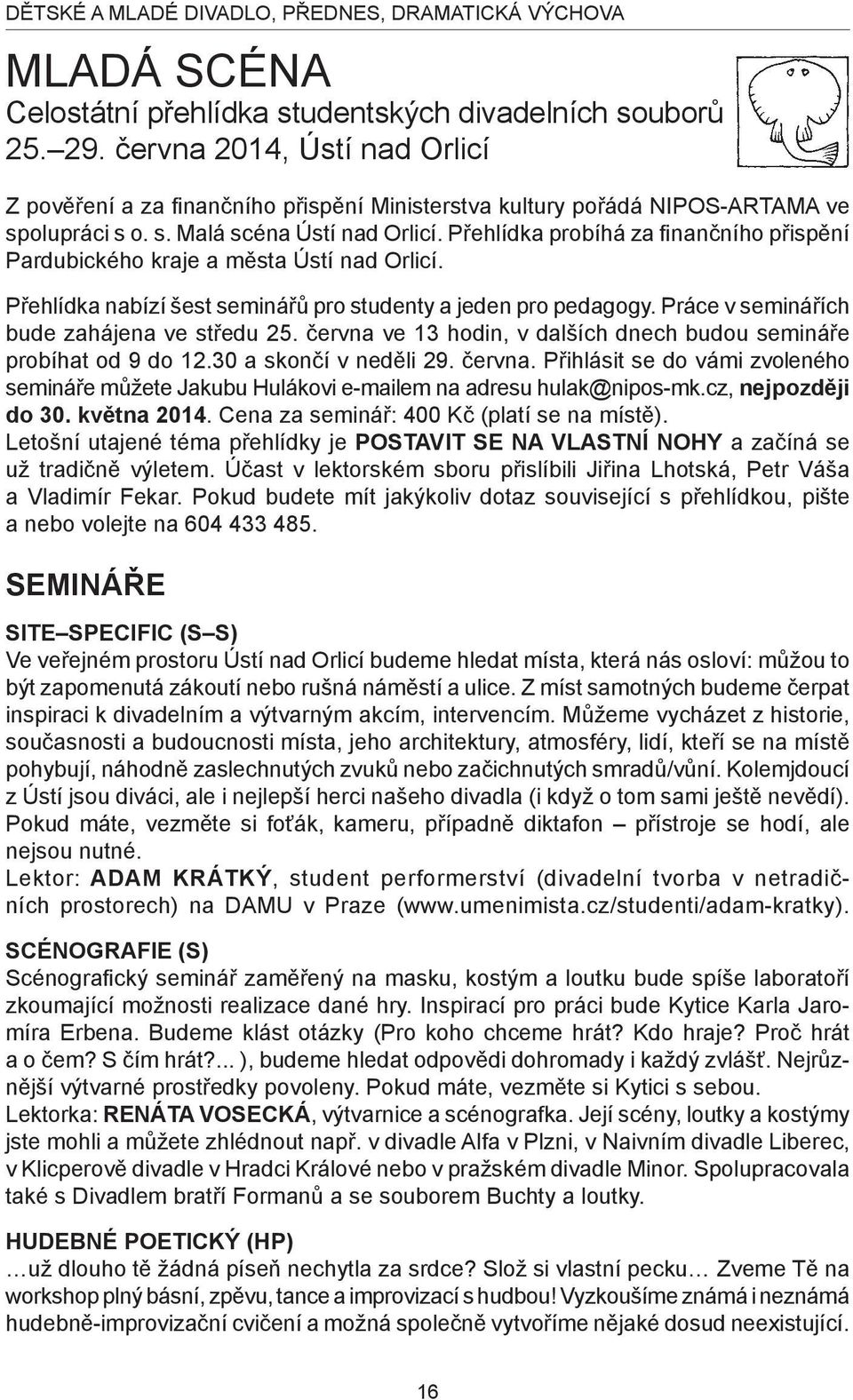 Přehlídka probíhá za finančního přispění Pardubického kraje a města Ústí nad Orlicí. Přehlídka nabízí šest seminářů pro studenty a jeden pro pedagogy. Práce v seminářích bude zahájena ve středu 25.
