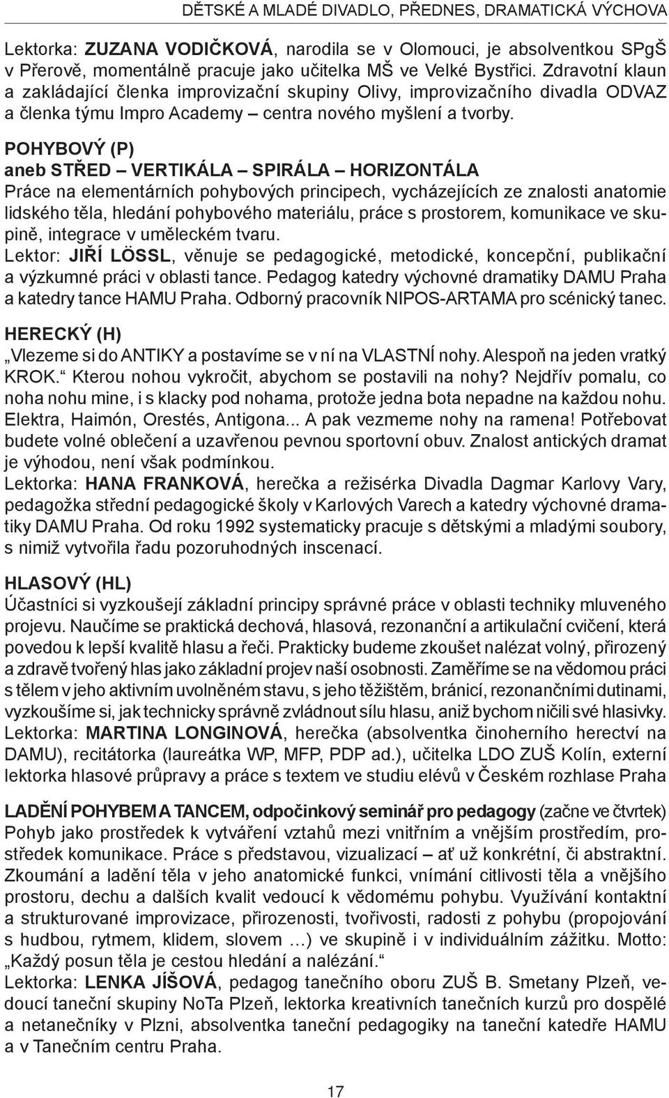 POHYBOVÝ (P) aneb STŘED VERTIKÁLA SPIRÁLA HORIZONTÁLA Práce na elementárních pohybových principech, vycházejících ze znalosti anatomie lidského těla, hledání pohybového materiálu, práce s prostorem,