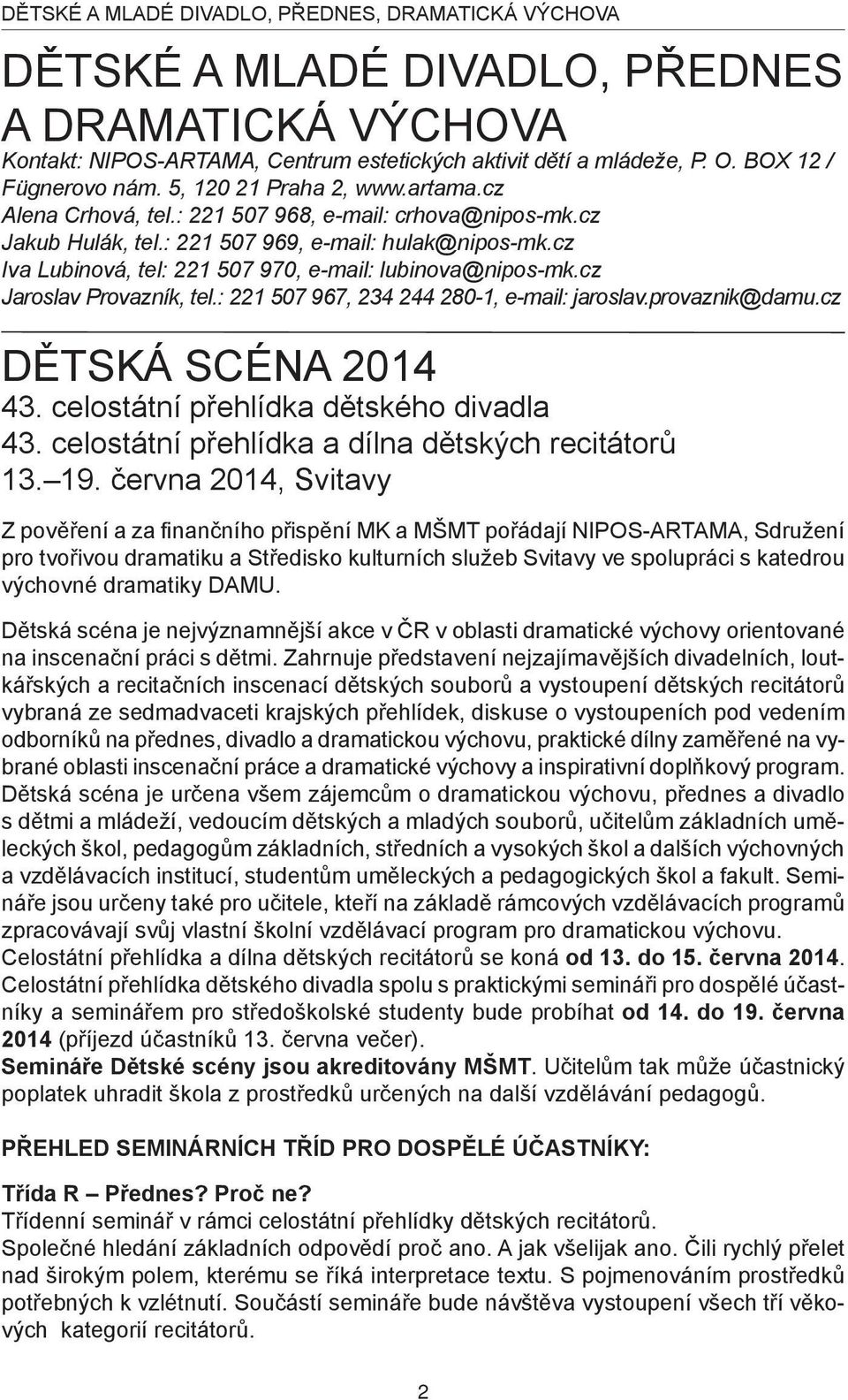 cz Iva Lubinová, tel: 221 507 970, e-mail: lubinova@nipos-mk.cz Jaroslav Provazník, tel.: 221 507 967, 234 244 280-1, e-mail: jaroslav.provaznik@damu.cz Dětská scéna 2014 43.