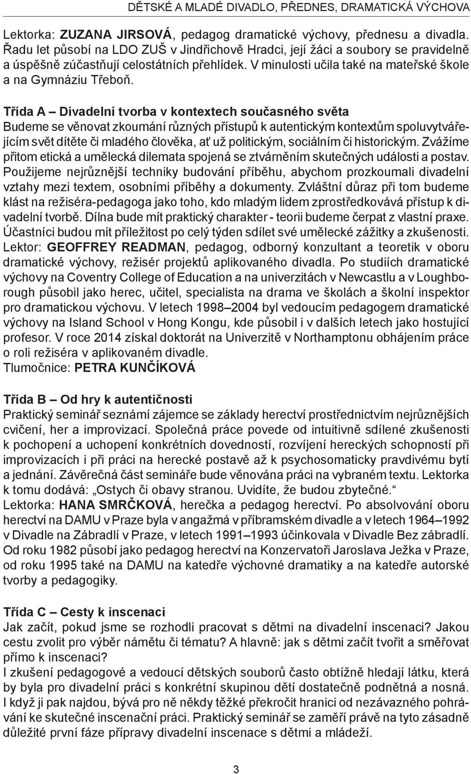 Třída A Divadelní tvorba v kontextech současného světa Budeme se věnovat zkoumání různých přístupů k autentickým kontextům spoluvytvářejícím svět dítěte či mladého člověka, ať už politickým,