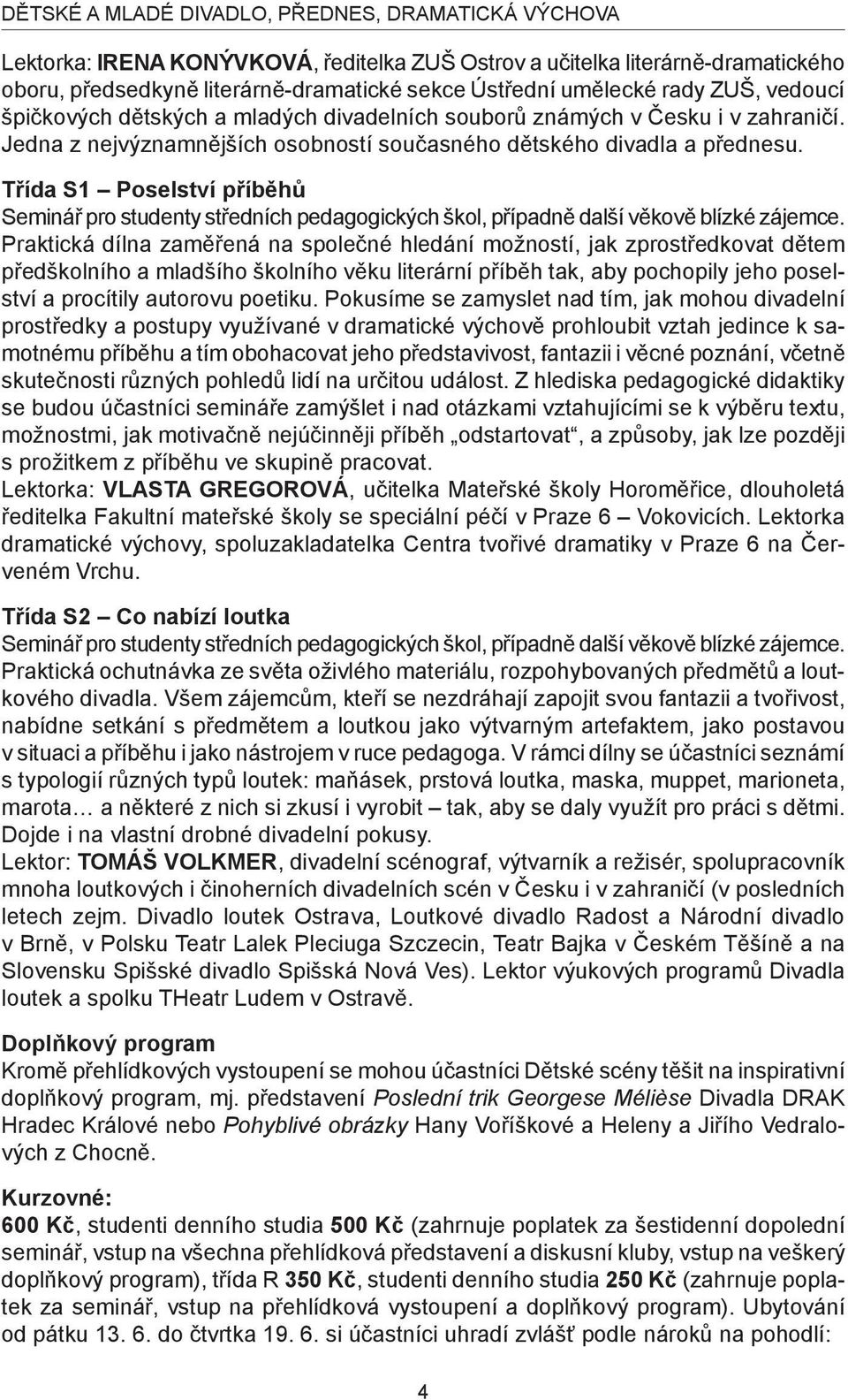 Třída S1 Poselství příběhů Seminář pro studenty středních pedagogických škol, případně další věkově blízké zájemce.