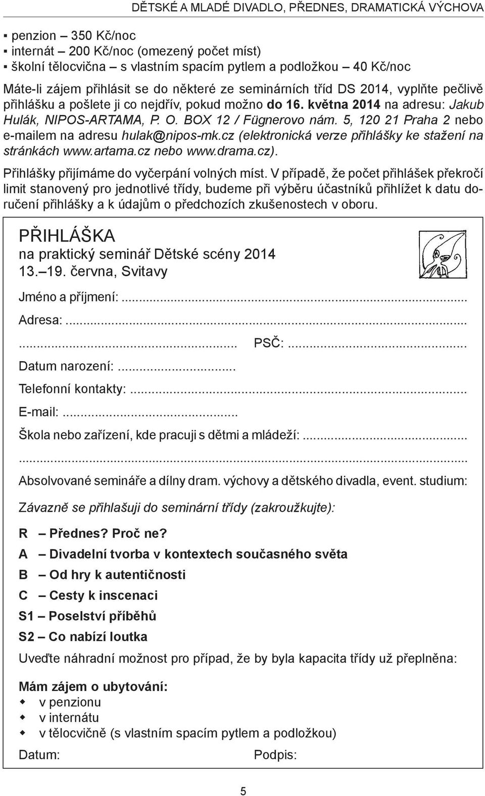 BOX 12 / Fügnerovo nám. 5, 120 21 Praha 2 nebo e-mailem na adresu hulak@nipos-mk.cz (elektronická verze přihlášky ke stažení na stránkách www.artama.cz nebo www.drama.cz).