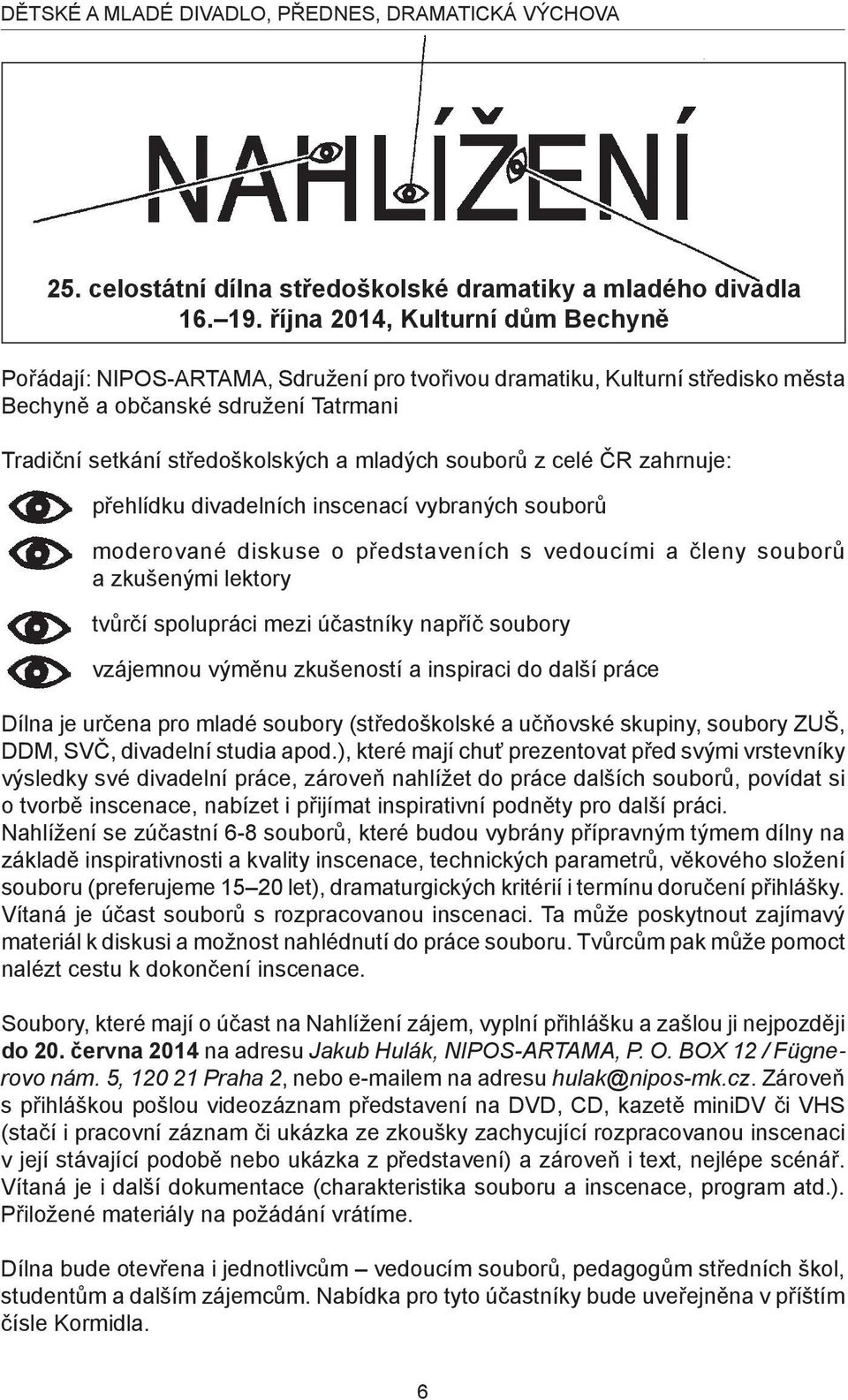 souborů z celé ČR zahrnuje: přehlídku divadelních inscenací vybraných souborů moderované diskuse o představeních s vedoucími a členy souborů a zkušenými lektory tvůrčí spolupráci mezi účastníky