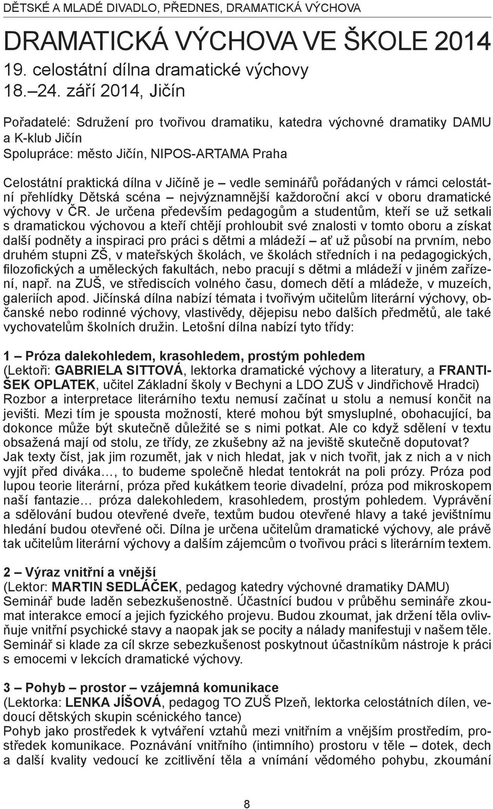 seminářů pořádaných v rámci celostátní přehlídky Dětská scéna nejvýznamnější každoroční akcí v oboru dramatické výchovy v ČR.