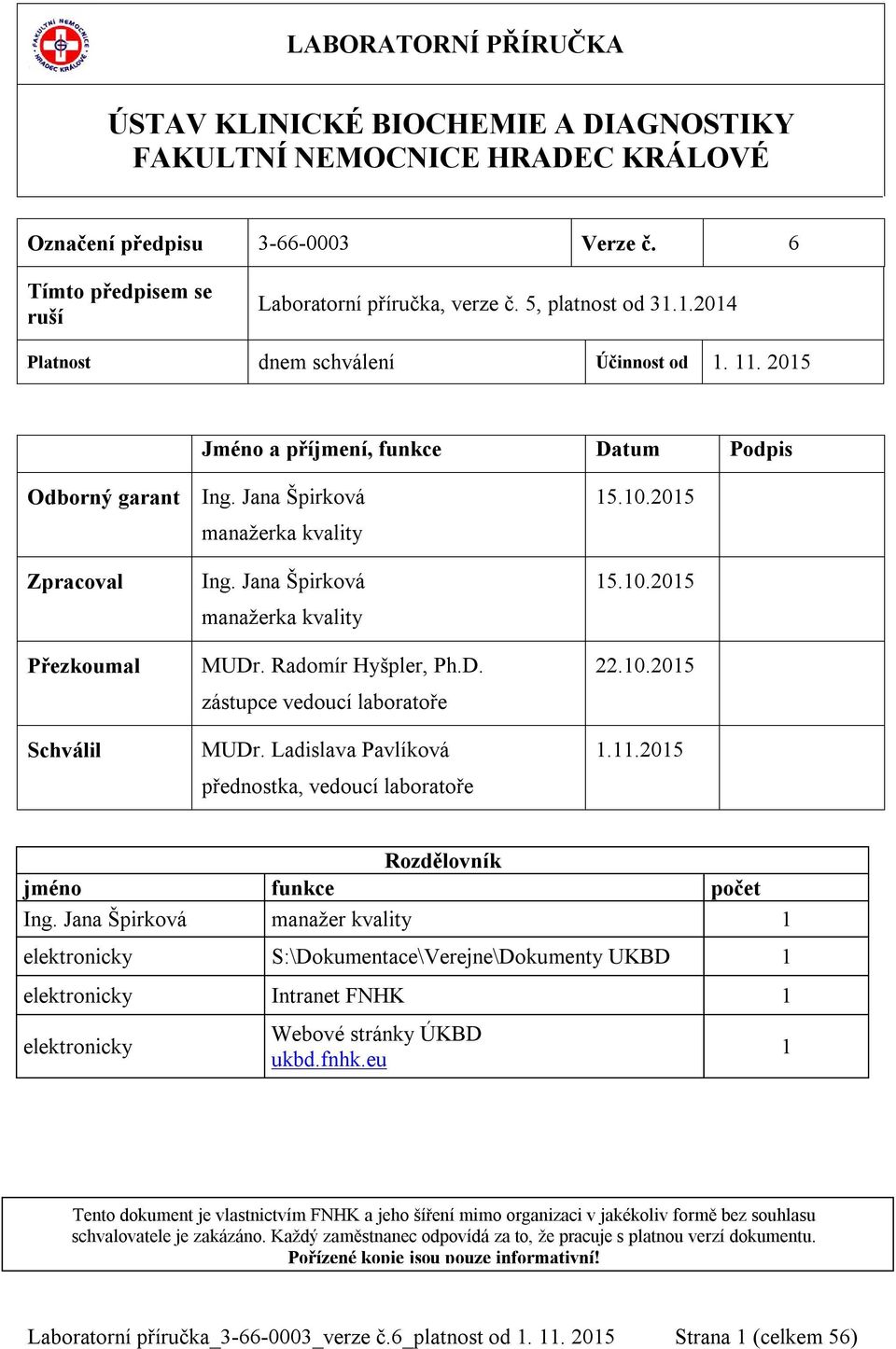 2015 Zpracoval Přezkoumal Schválil Ing. Jana Špirková manažerka kvality MUDr. Radomír Hyšpler, Ph.D. zástupce vedoucí laboratoře MUDr. Ladislava Pavlíková přednostka, vedoucí laboratoře 15.10.2015 22.