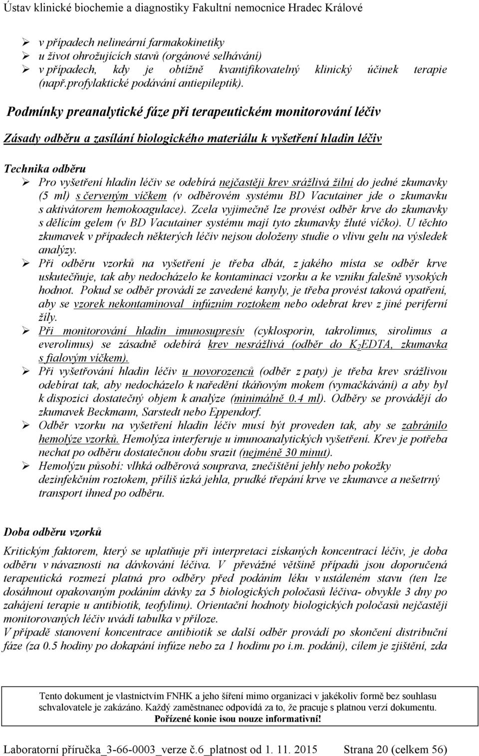 Podmínky preanalytické fáze při terapeutickém monitorování léčiv Zásady odběru a zasílání biologického materiálu k vyšetření hladin léčiv Technika odběru Pro vyšetření hladin léčiv se odebírá